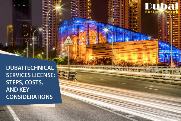 Dubai Technical Services License Steps, Costs, and Key Considerations